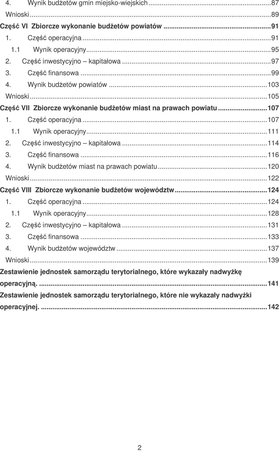 Cz inwestycyjno kapitałowa...114 3. Cz finansowa...116 4. Wynik budetów miast na prawach powiatu...120 Wnioski...122 Cz VIII Zbiorcze wykonanie budetów województw...124 1. Cz operacyjna...124 1.1 Wynik operacyjny.