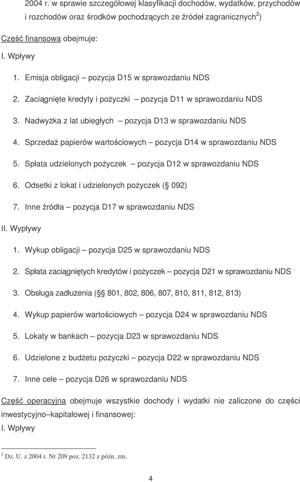 Sprzeda papierów wartociowych pozycja D14 w sprawozdaniu NDS 5. Spłata udzielonych poyczek pozycja D12 w sprawozdaniu NDS 6. Odsetki z lokat i udzielonych poyczek ( 092) 7.