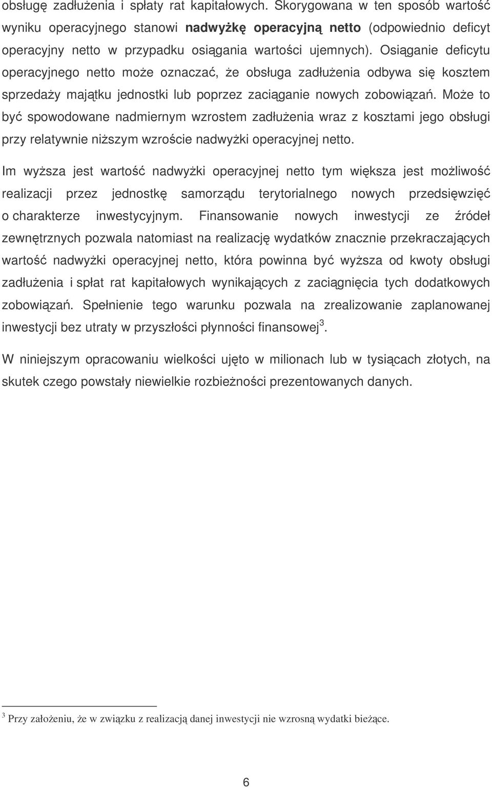 Osiganie deficytu operacyjnego netto moe oznacza, e obsługa zadłuenia odbywa si kosztem sprzeday majtku jednostki lub poprzez zaciganie nowych zobowiza.