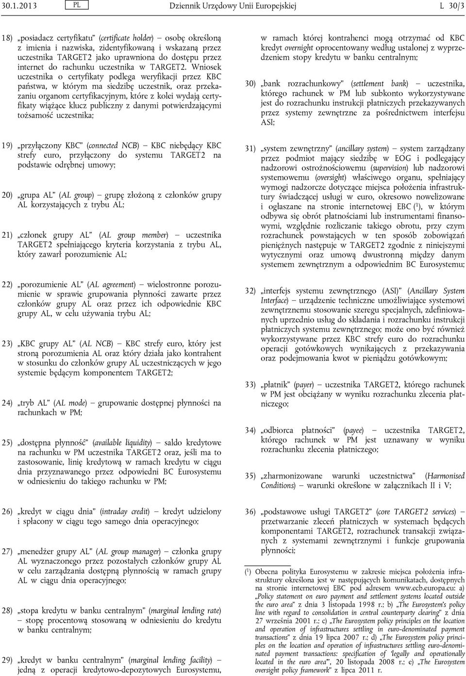 Wniosek uczestnika o certyfikaty podlega weryfikacji przez KBC państwa, w którym ma siedzibę uczestnik, oraz przekazaniu organom certyfikacyjnym, które z kolei wydają certyfikaty wiążące klucz