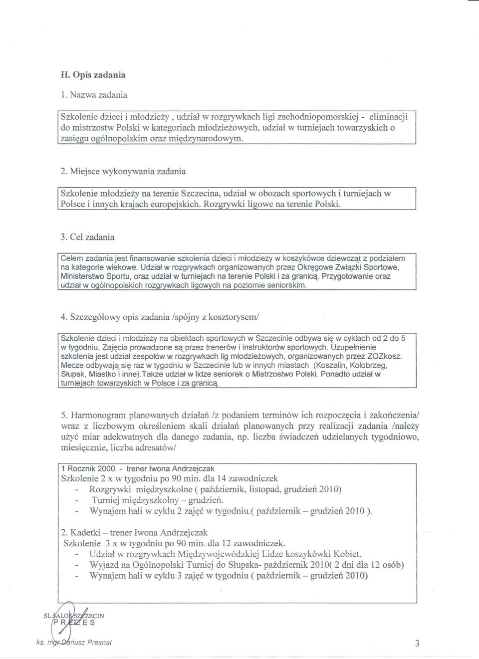 ogólnopolskim oraz miedzynarodowym. 2. Miejsce wykonywania zadania Szkolenie mlodziezy na terenie Szczecina, udzial w obozach sportowych i turniejach w Polsce i innych krajach europejskich.