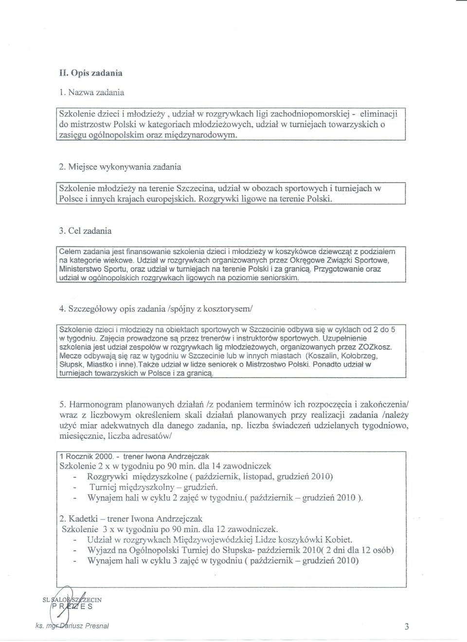 ogólnopolskim oraz miedzynarodowym. 2. Miejsce wykonywania zadania Szkolenie mlodziezy na terenie Szczecina, udzial w obozach sportowych i turniejach w Polsce i innych krajach europejskich.