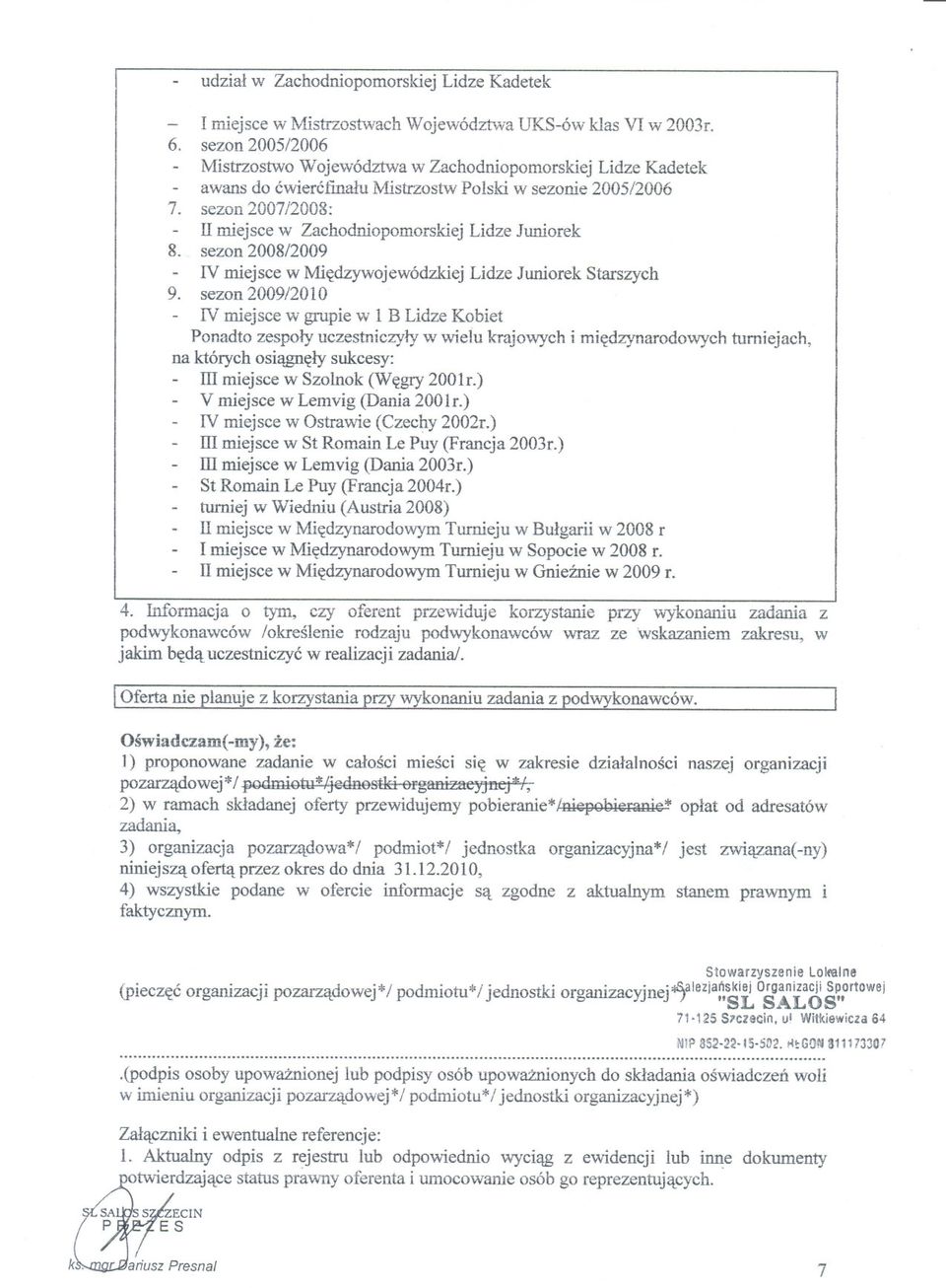 sezon 2007/2008: - II miejsce w Zachodniopomorskiej Lidze Juniorek 8. sezon 2008/2009 - IV miejsce w Miedzywojewódzkiej Lidze Juniorek Starszych 9.