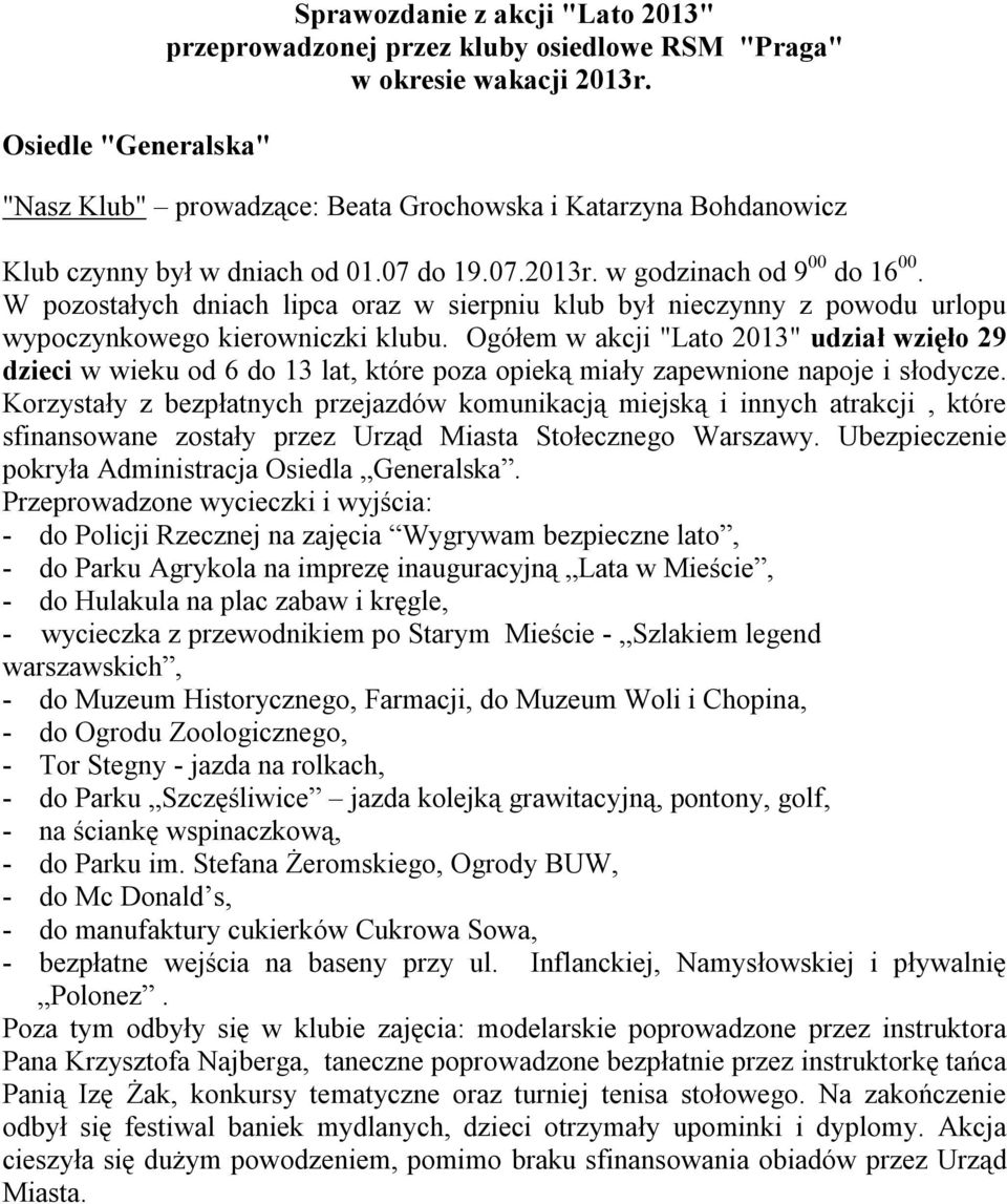 W pozostałych dniach lipca oraz w sierpniu klub był nieczynny z powodu urlopu wypoczynkowego kierowniczki klubu.