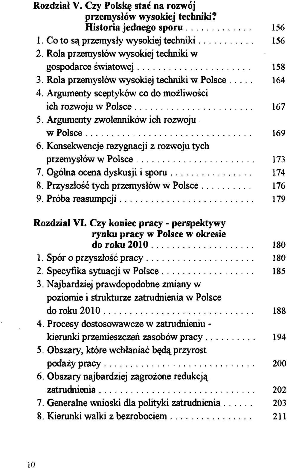 Argumenty zwolenników ich rozwoju w Polsce 169 6. Konsekwencje rezygnacji z rozwoju tych przemysłów w Polsce 173 7. Ogólna ocena dyskusji i sporu 174 8. Przyszłość tych przemysłów w Polsce 176 9.