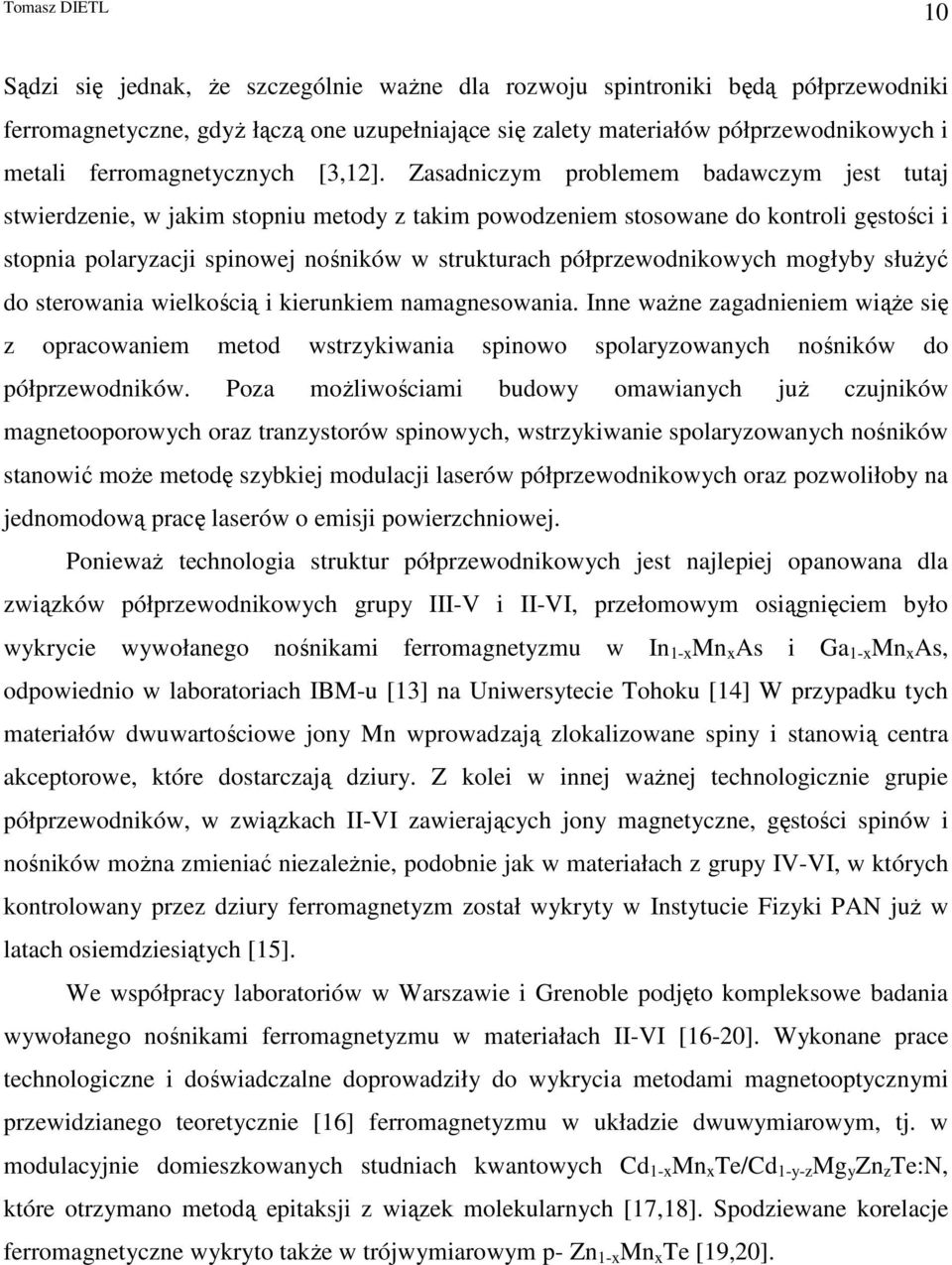 Zasadniczym problemem badawczym jest tutaj stwierdzenie, w jakim stopniu metody z takim powodzeniem stosowane do kontroli gęstości i stopnia polaryzacji spinowej nośników w strukturach