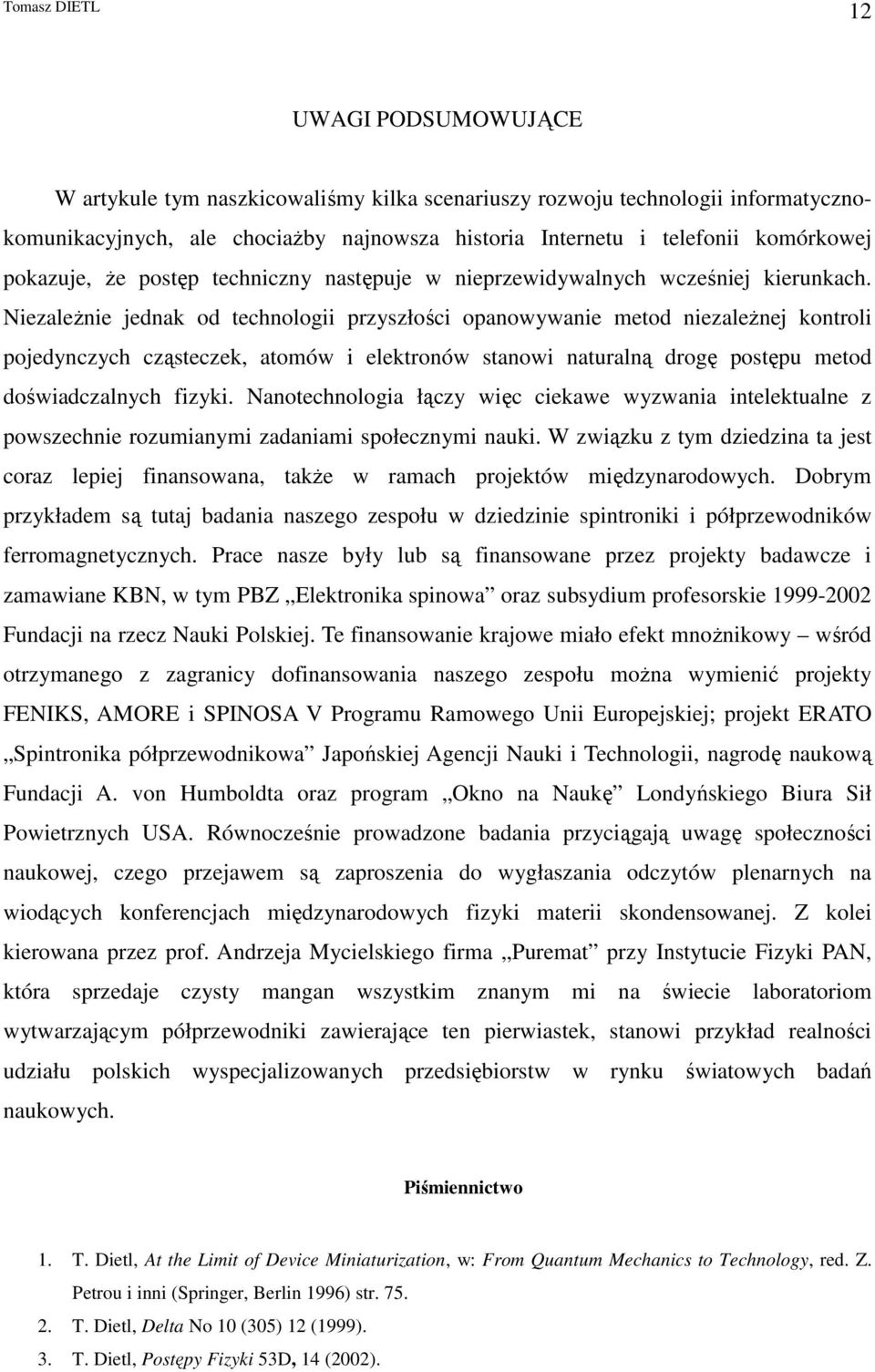 NiezaleŜnie jednak od technologii przyszłości opanowywanie metod niezaleŝnej kontroli pojedynczych cząsteczek, atomów i elektronów stanowi naturalną drogę postępu metod doświadczalnych fizyki.