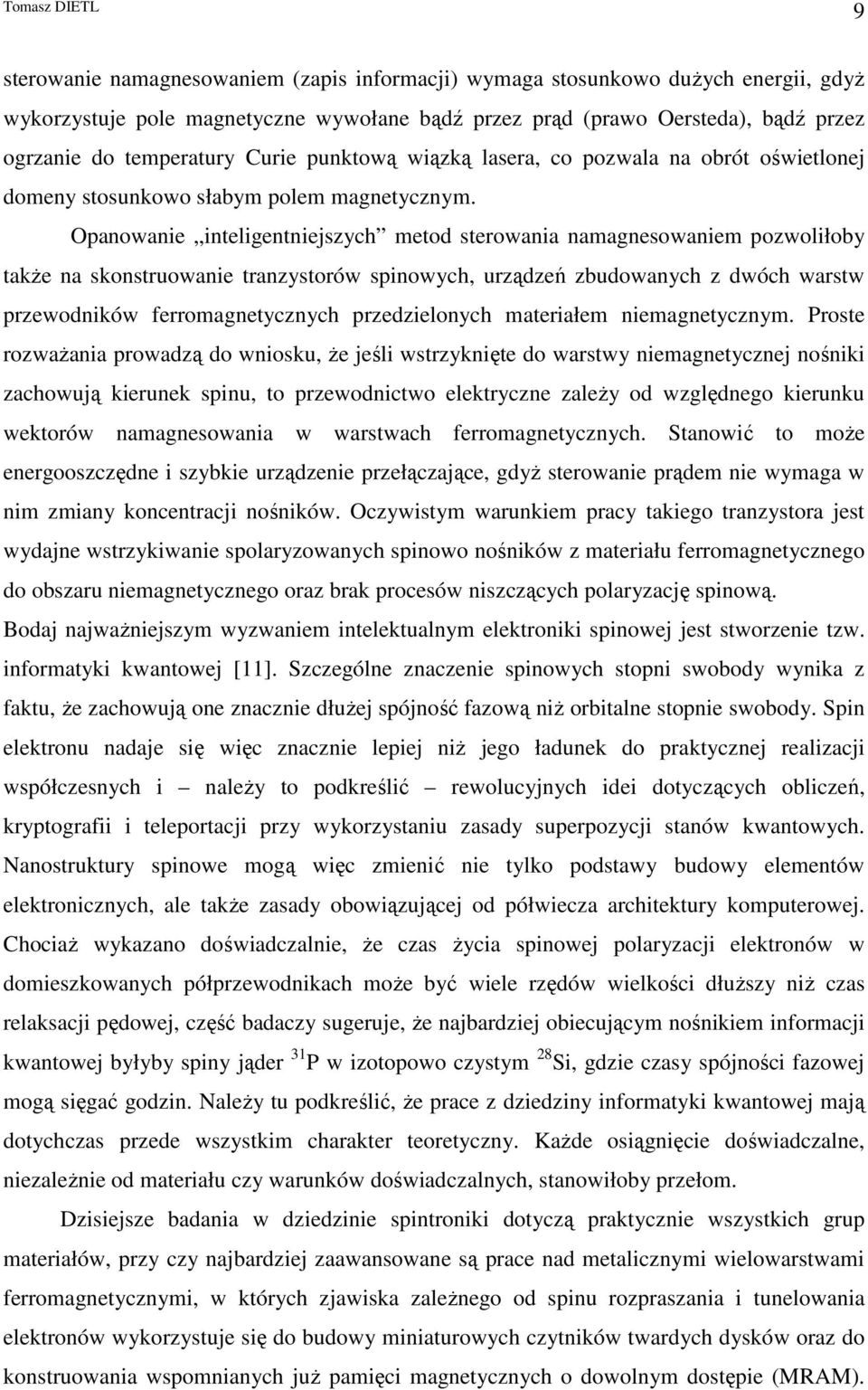 Opanowanie inteligentniejszych metod sterowania namagnesowaniem pozwoliłoby takŝe na skonstruowanie tranzystorów spinowych, urządzeń zbudowanych z dwóch warstw przewodników ferromagnetycznych