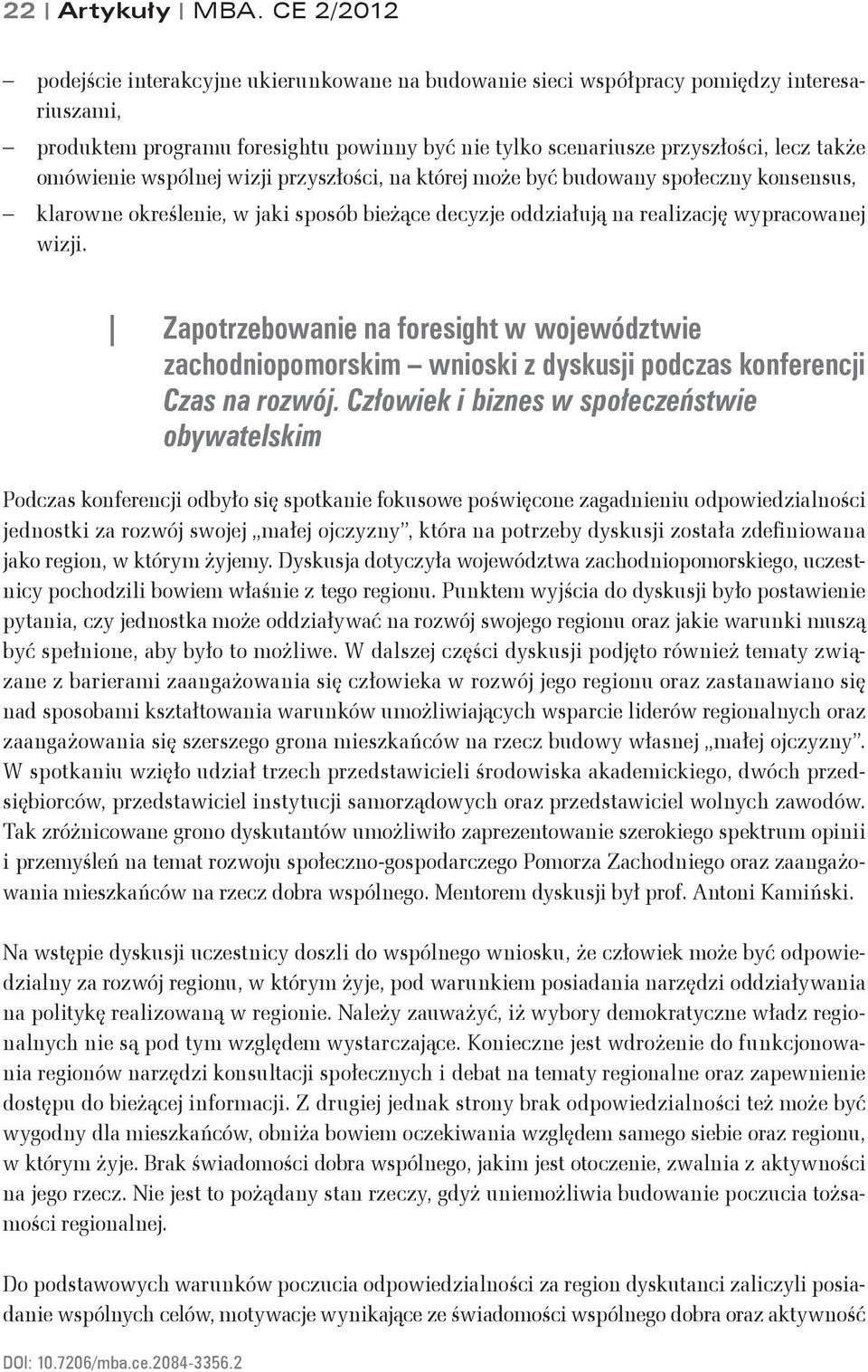 omówienie wspólnej wizji przyszłości, na której może być budowany społeczny konsensus, klarowne określenie, w jaki sposób bieżące decyzje oddziałują na realizację wypracowanej wizji.