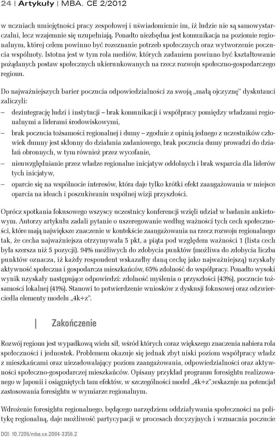 Istotna jest w tym rola mediów, których zadaniem powinno być kształtowanie pożądanych postaw społecznych ukierunkowanych na rzecz rozwoju społeczno-gospodarczego regionu.