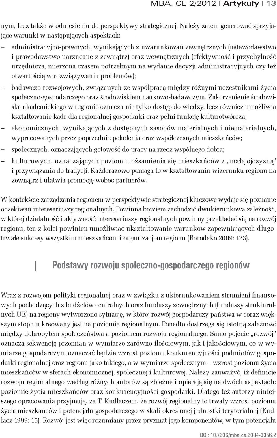 wewnętrznych (efektywność i przychylność urzędnicza, mierzona czasem potrzebnym na wydanie decyzji administracyjnych czy też otwartością w rozwiązywaniu problemów); badawczo-rozwojowych, związanych