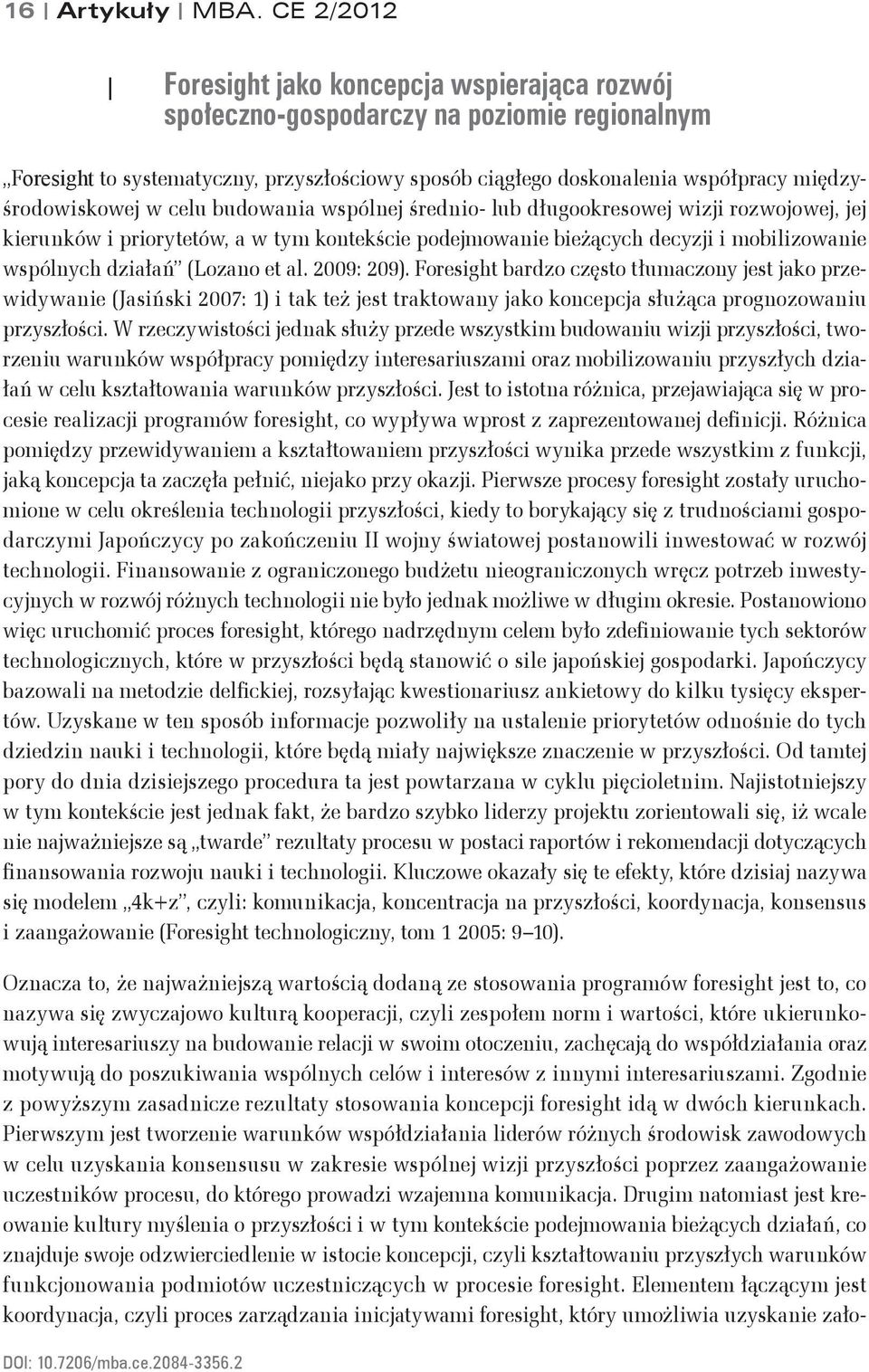 międzyśrodowiskowej w celu budowania wspólnej średnio- lub długookresowej wizji rozwojowej, jej kierunków i priorytetów, a w tym kontekście podejmowanie bieżących decyzji i mobilizowanie wspólnych