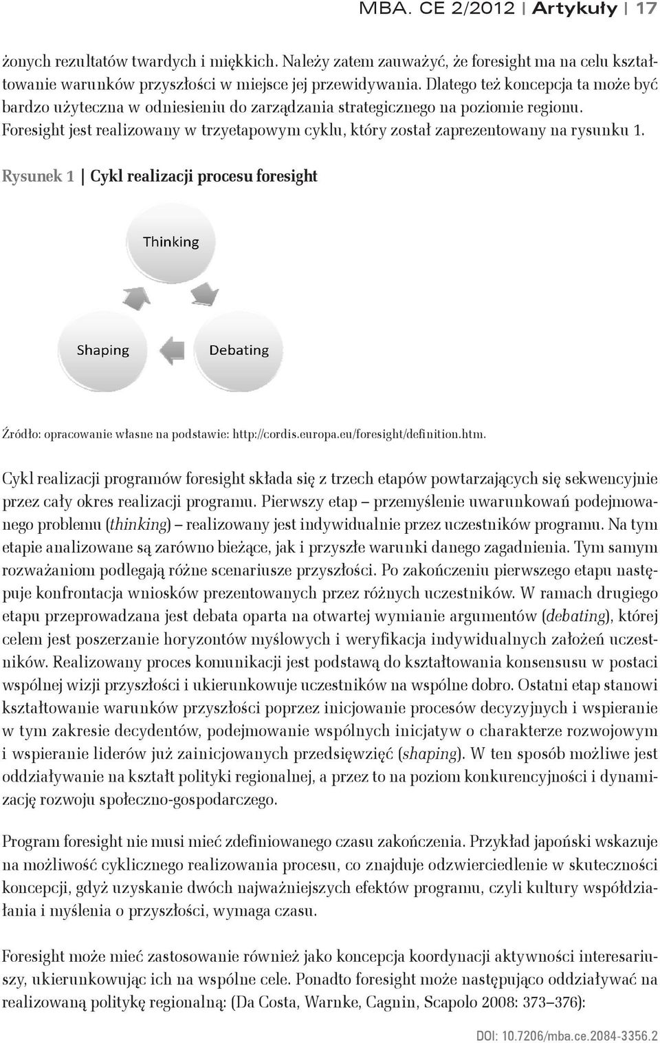 Foresight jest realizowany w trzyetapowym cyklu, który został zaprezentowany na rysunku 1. Rysunek 1 Cykl realizacji procesu foresight Źródło: opracowanie własne na podstawie: http://cordis.europa.