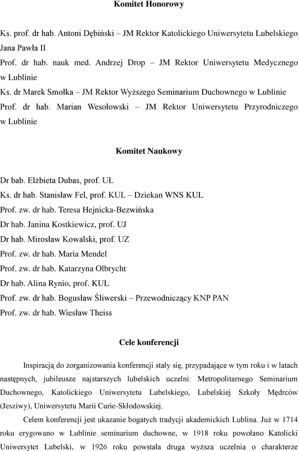 UŁ Ks. dr hab. Stanisław Fel, prof. KUL Dziekan WNS KUL Prof. zw. dr hab. Teresa Hejnicka-Bezwińska Dr hab. Janina Kostkiewicz, prof. UJ Dr hab. Mirosław Kowalski, prof. UZ Prof. zw. dr hab. Maria Mendel Prof.