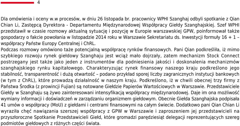 Szef WPHI przedstawił w czasie rozmowy aktualną sytuację i pozycję w Europie warszawskiej GPW, poinformował także gospodarzy o fakcie powołania w listopadzie 2014 roku w Warszawie Sekretariatu ds.