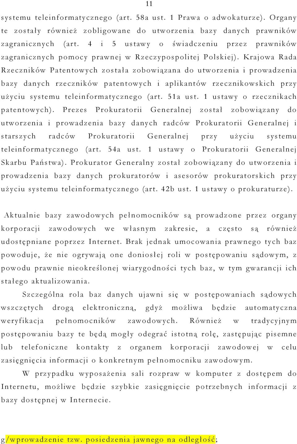 Krajowa Rada Rzeczników Patentowych została zobowiązana do utworzenia i prowadzenia bazy danych rzeczników patentowych i aplikantów rzecznikowskich przy uŝyciu systemu teleinformatycznego (art.