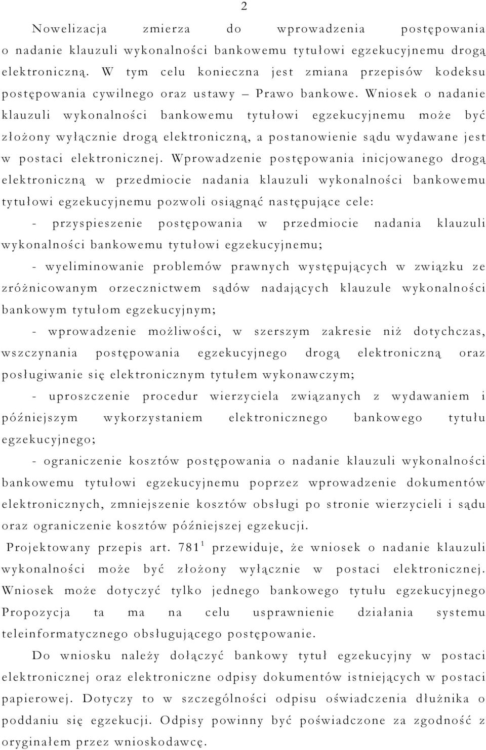 Wniosek o nadanie klauzuli wykonalności bankowemu tytułowi egzekucyjnemu moŝe być złoŝony wyłącznie drogą elektroniczną, a postanowienie sądu wydawane jest w postaci elektronicznej.