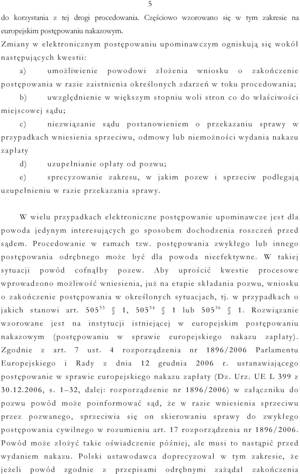 zdarzeń w toku procedowania; b) uwzględnienie w większym stopniu woli stron co do właściwości miejscowej sądu; c) niezwiązanie sądu postanowieniem o przekazaniu sprawy w przypadkach wniesienia