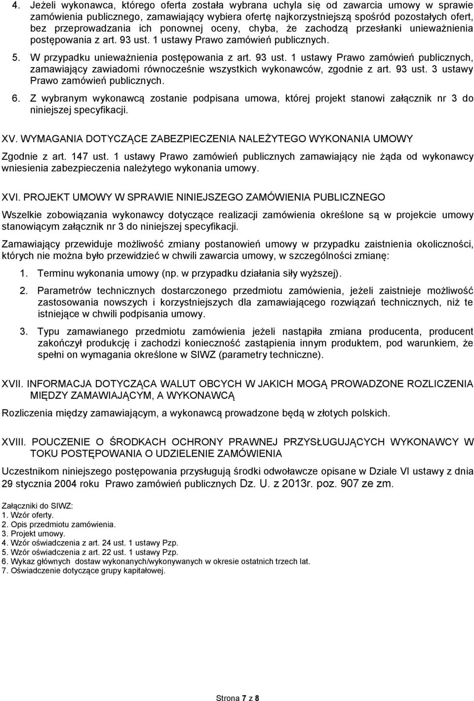 93 ust. 1 ustawy Prawo zamówień publicznych, zamawiający zawiadomi równocześnie wszystkich wykonawców, zgodnie z art. 93 ust. 3 ustawy Prawo zamówień publicznych. 6.