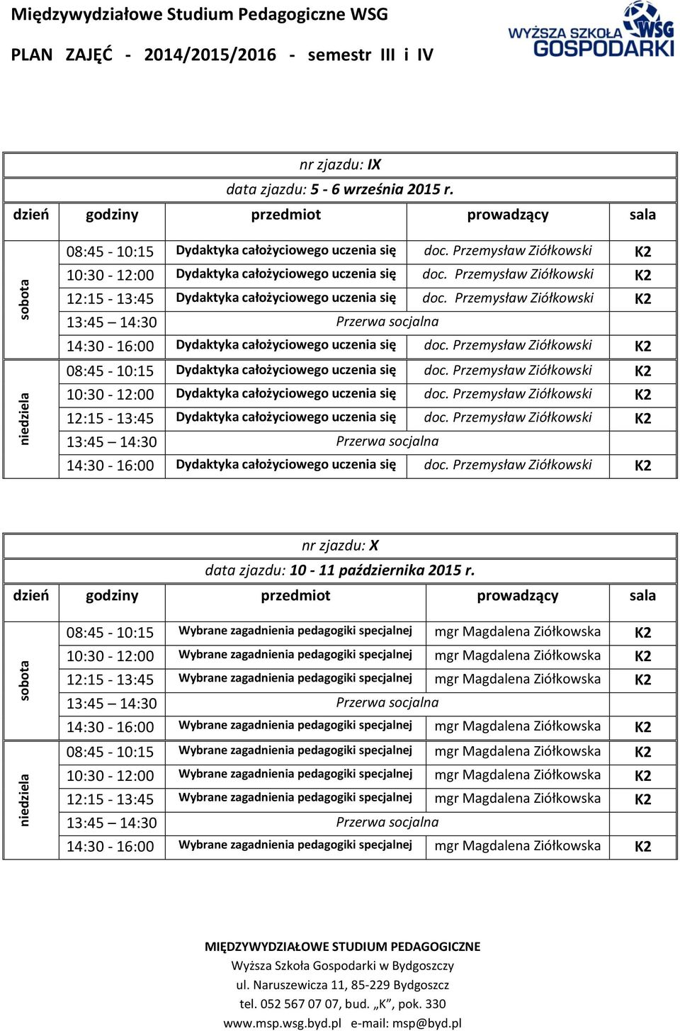 Przemysław Ziółkowski K2 08:45-10:15 Dydaktyka całożyciowego uczenia się doc. Przemysław Ziółkowski K2 10:30-12:00 Dydaktyka całożyciowego uczenia się doc.