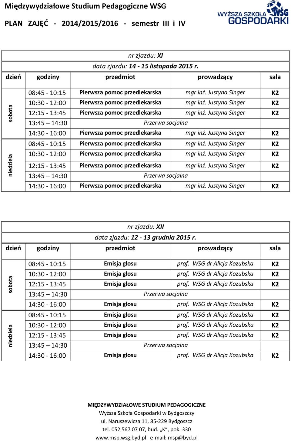 Justyna Singer K2 14:30-16:00 Pierwsza pomoc przedlekarska mgr inż. Justyna Singer K2 08:45-10:15 Pierwsza pomoc przedlekarska mgr inż.