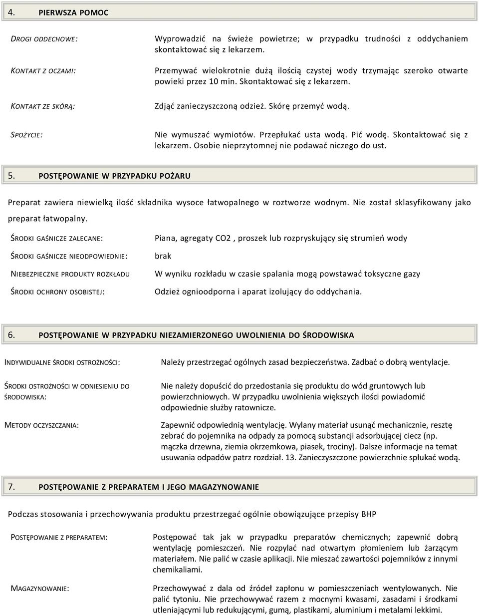 SPOŻYCIE: Nie wymuszać wymiotów. Przepłukać usta wodą. Pić wodę. Skontaktować się z lekarzem. Osobie nieprzytomnej nie podawać niczego do ust. 5.