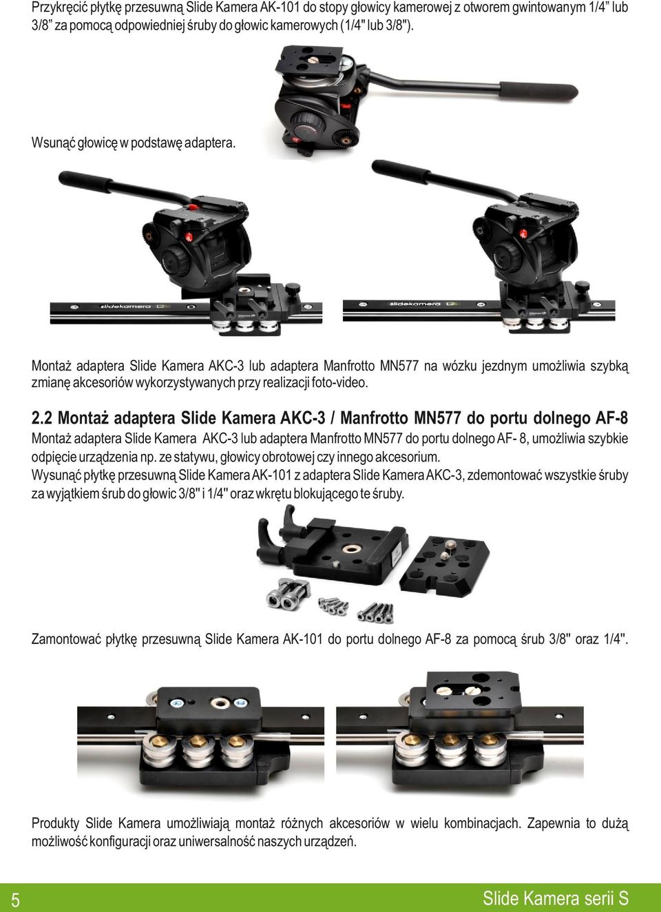 . Montaż adaptera Slide Kamera AKC- / Manfrotto MN77 do portu dolnego AF-8 Montaż adaptera Slide Kamera AKC- lub adaptera Manfrotto MN77 do portu dolnego AF- 8, umożliwia szybkie odpięcie urządzenia