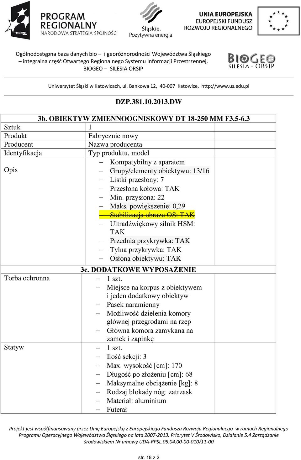 przysłona: 22 Maks. powiększenie: 0,29 Stabilizacja obrazu OS: Ultradźwiękowy silnik HSM: Przednia przykrywka: Tylna przykrywka: Osłona obiektywu: Torba ochronna Statyw 3c.