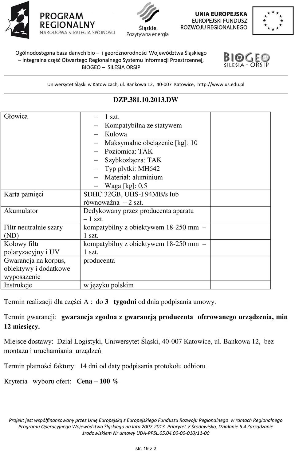 Dedykowany przez producenta aparatu 1 szt. kompatybilny z obiektywem 18-250 mm 1 szt. kompatybilny z obiektywem 18-250 mm 1 szt. producenta w języku polskim Termin realizacji dla części A : do 3 tygodni od dnia podpisania umowy.