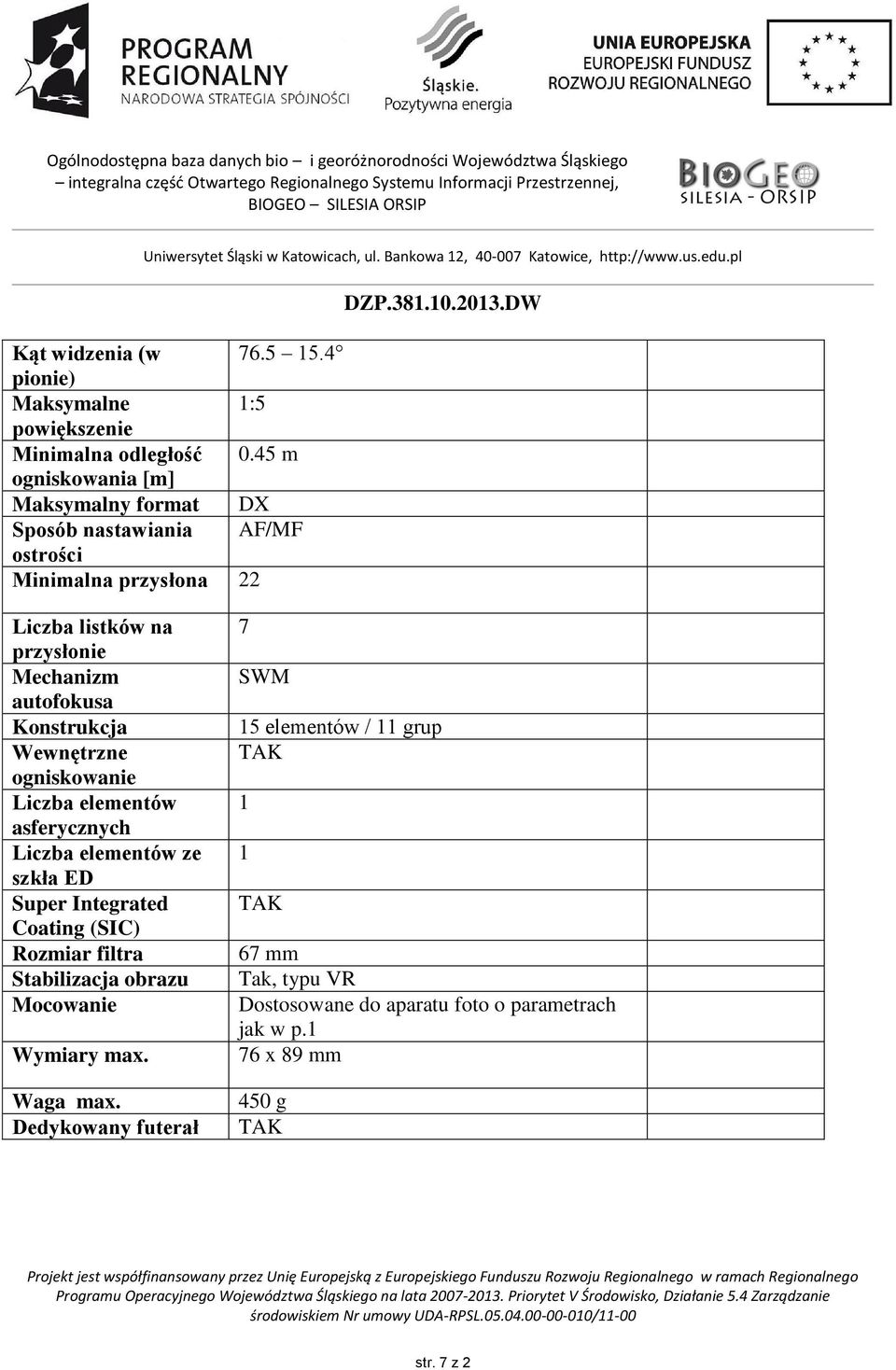 autofokusa Konstrukcja Wewnętrzne ogniskowanie Liczba elementów asferycznych Liczba elementów ze szkła ED Super Integrated Coating (SIC) Rozmiar