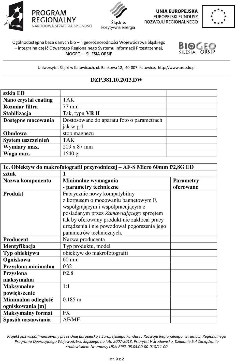 Obiektyw do makrofotografii przyrodniczej AF-S Micro 60mm f/2,8g ED sztuk 1 Nazwa komponentu Minimalne wymagania - parametry techniczne Parametry oferowane Produkt Fabrycznie nowy kompatybilny z