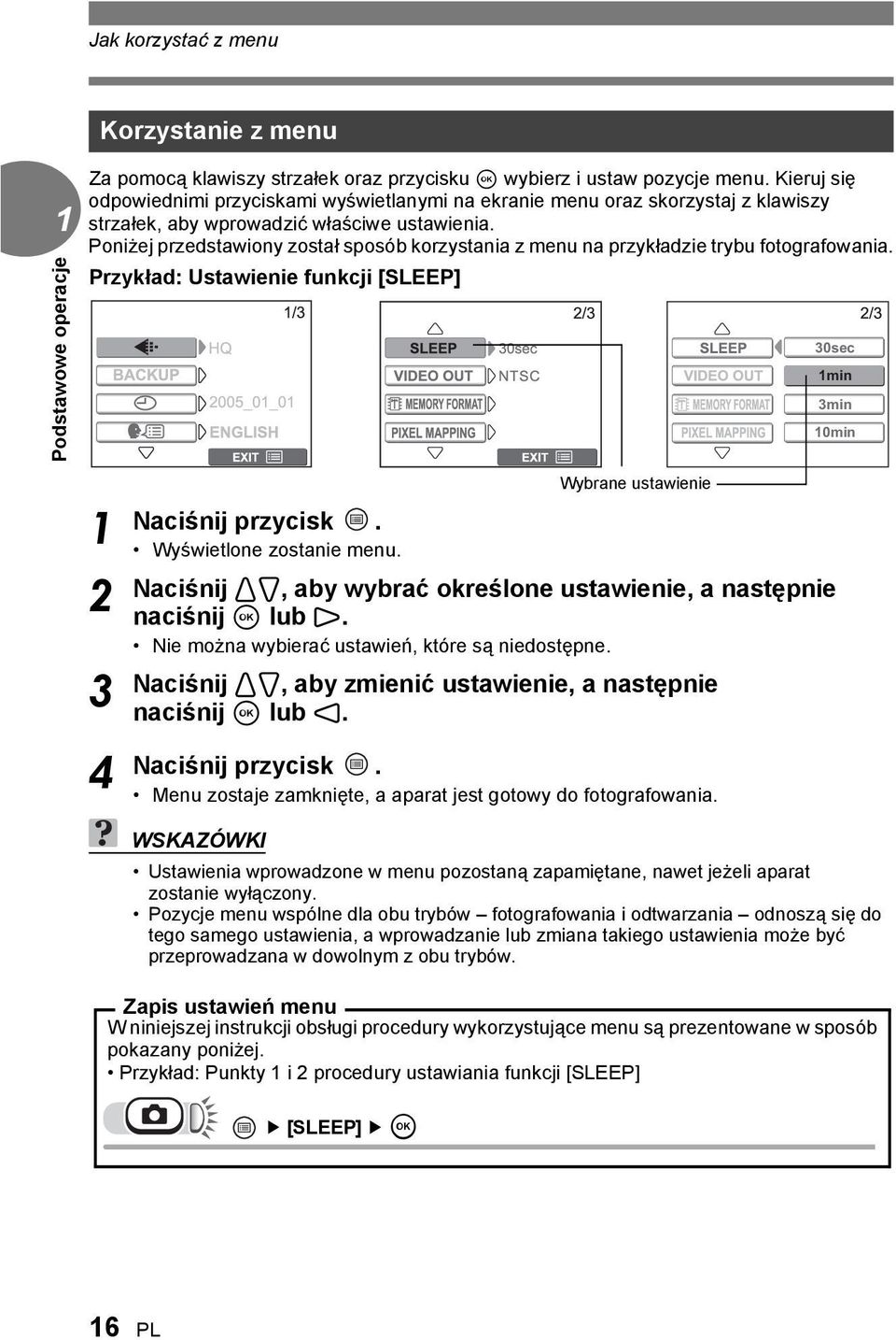 Poniżej przedstawiony został sposób korzystania z menu na przykładzie trybu fotografowania. Przykład: Ustawienie funkcji [SLEEP] 30sec min 3min 0min 2 3 4 Naciśnij przycisk. Wyświetlone zostanie menu.