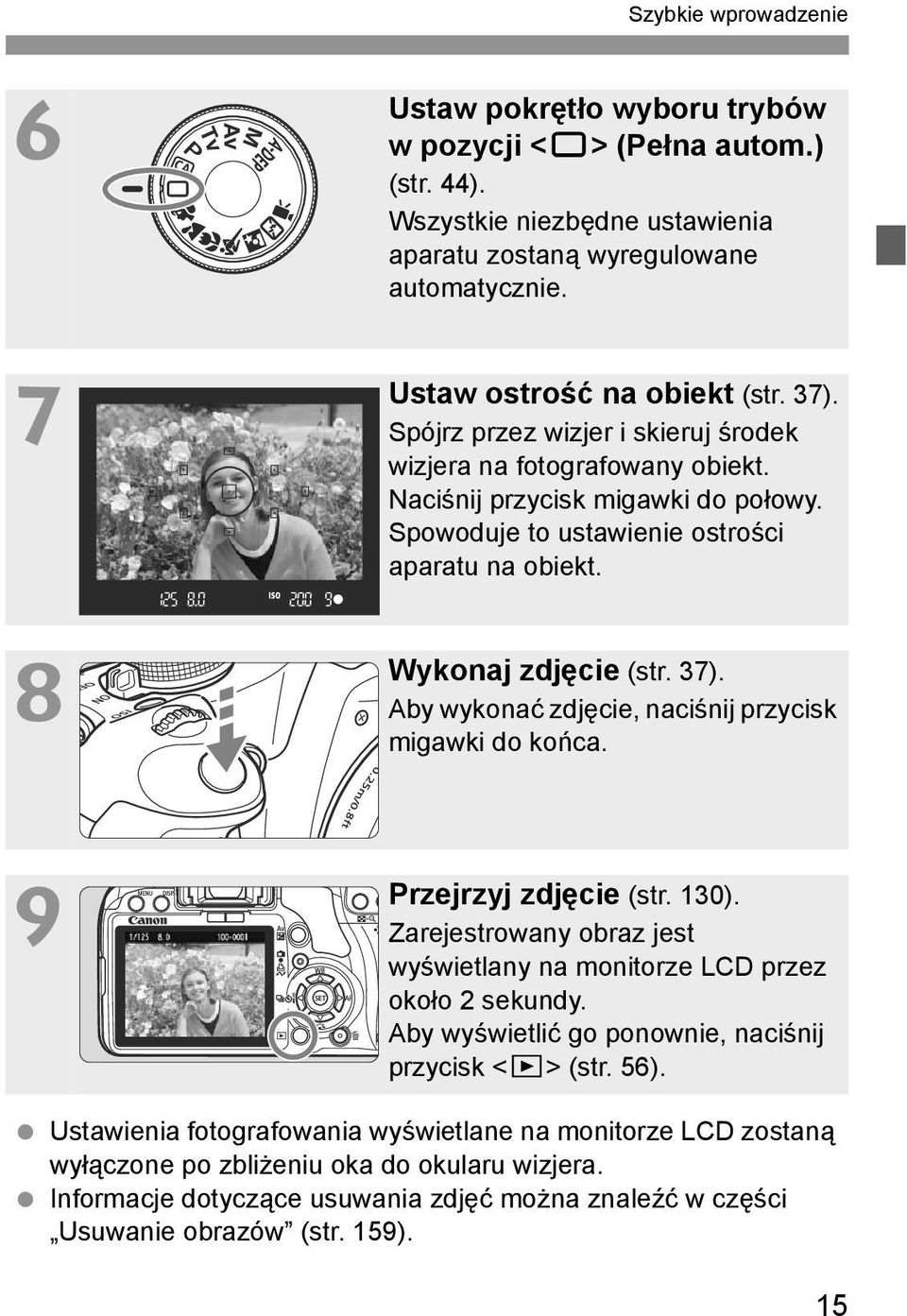 Aby wyonać zdjęcie, naciśnij przycis migawi do ońca. Przejrzyj zdjęcie (str. 130). Zarejestrowany obraz jest wyświetlany na monitorze LCD przez ooło 2 seundy.