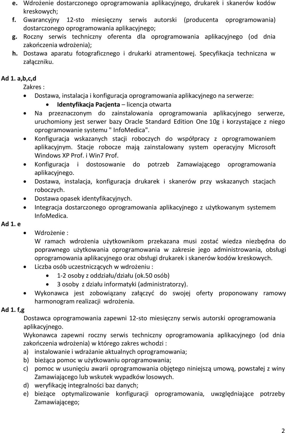 Roczny serwis techniczny oferenta dla oprogramowania aplikacyjnego (od dnia zakończenia wdrożenia); h. Dostawa aparatu fotograficznego i drukarki atramentowej. Specyfikacja techniczna w załączniku.