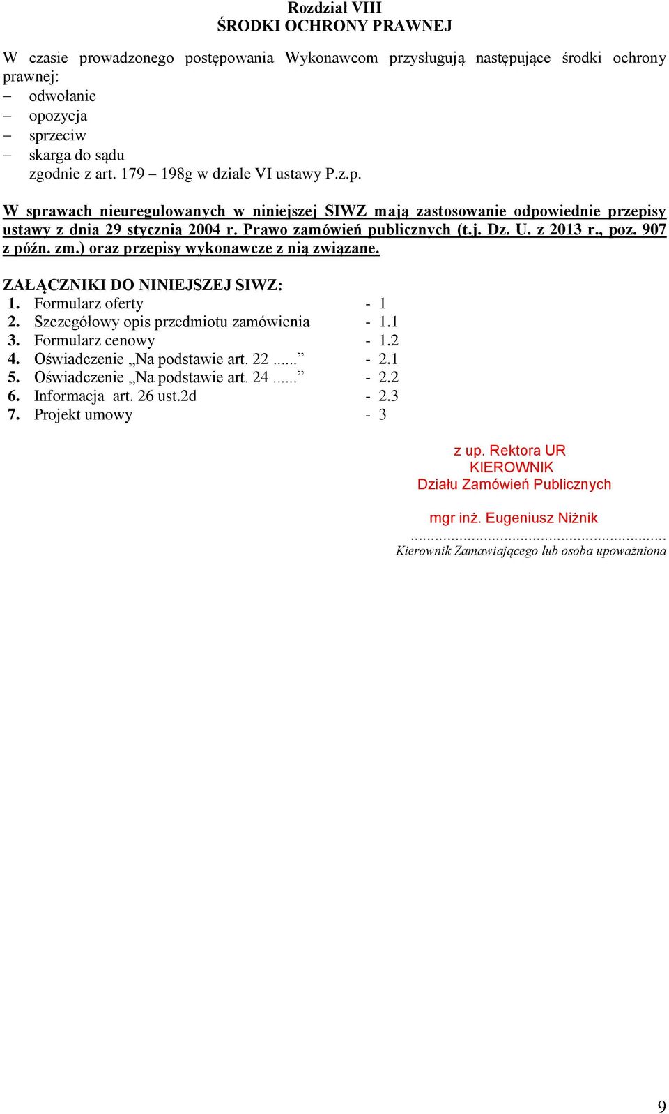 z 2013 r., poz. 907 z późn. zm.) oraz przepisy wykonawcze z nią związane. ZAŁĄCZNIKI DO NINIEJSZEJ SIWZ: 1. Formularz oferty - 1 2. Szczegółowy opis przedmiotu zamówienia - 1.1 3.