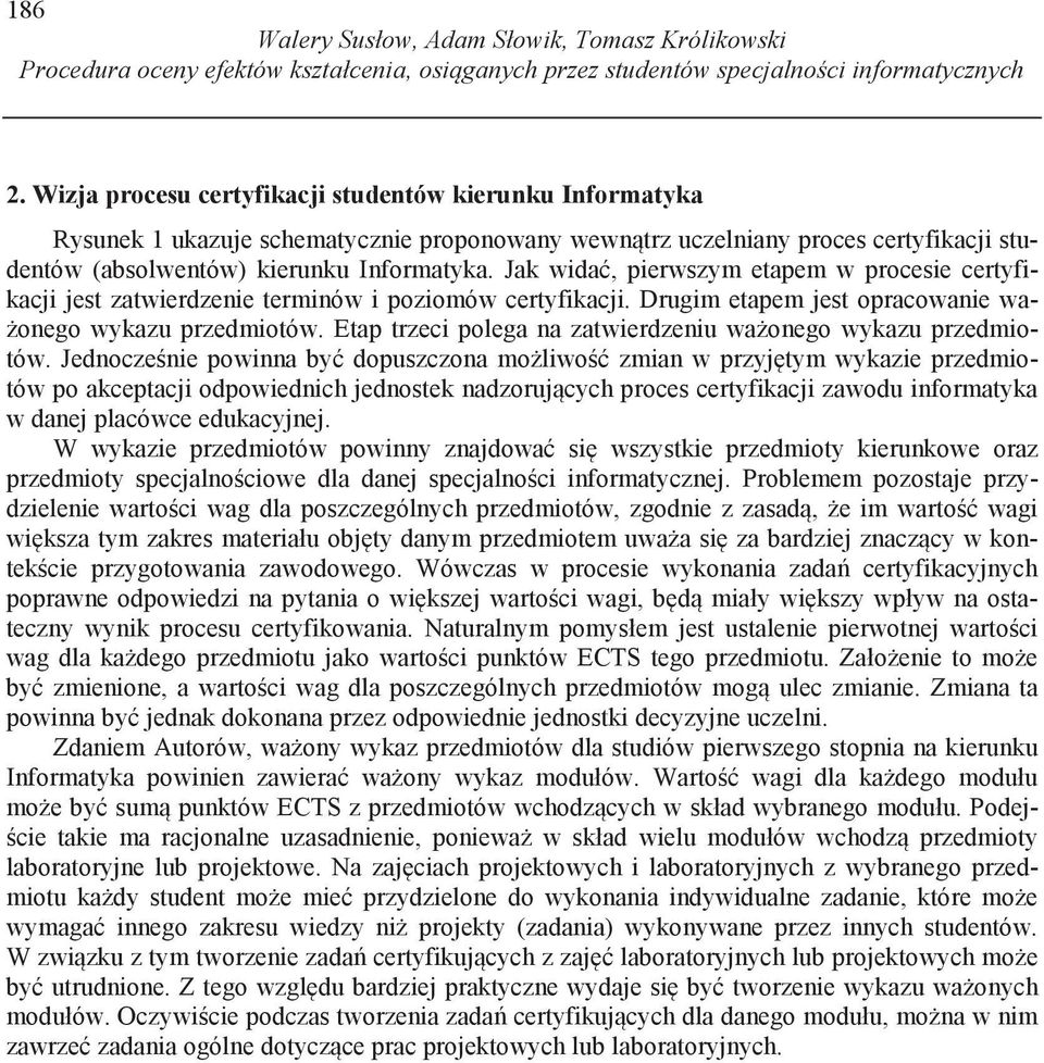 Jak wda, perwszym etapem w procese certyfkacj jest zatwerdzene termnów pozomów certyfkacj. Drugm etapem jest opracowane wa- onego wykazu przedmotów.