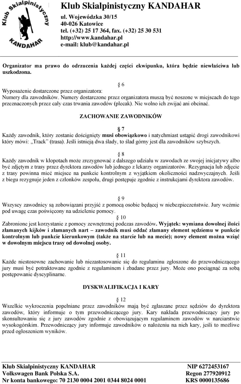 ZACHOWANIE ZAWODNIKÓW 7 Każdy zawodnik, który zostanie doścignięty musi obowiązkowo i natychmiast ustąpić drogi zawodnikowi który mówi: Track (trasa).