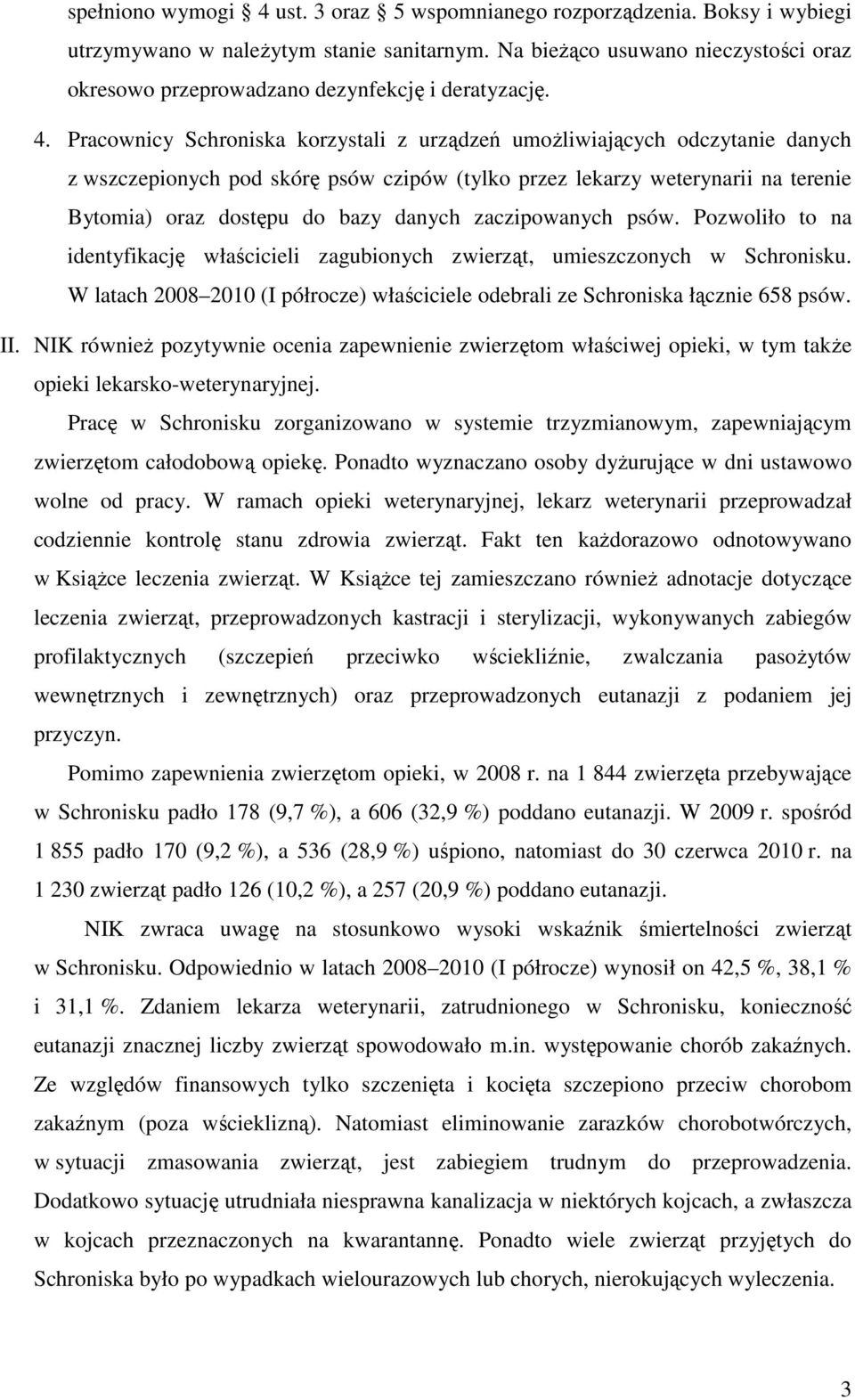 Pracownicy Schroniska korzystali z urządzeń umoŝliwiających odczytanie danych z wszczepionych pod skórę psów czipów (tylko przez lekarzy weterynarii na terenie Bytomia) oraz dostępu do bazy danych