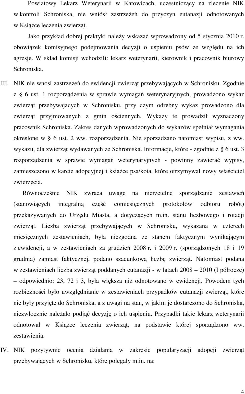 W skład komisji wchodzili: lekarz weterynarii, kierownik i pracownik biurowy Schroniska. III. NIK nie wnosi zastrzeŝeń do ewidencji zwierząt przebywających w Schronisku. Zgodnie z 6 ust.