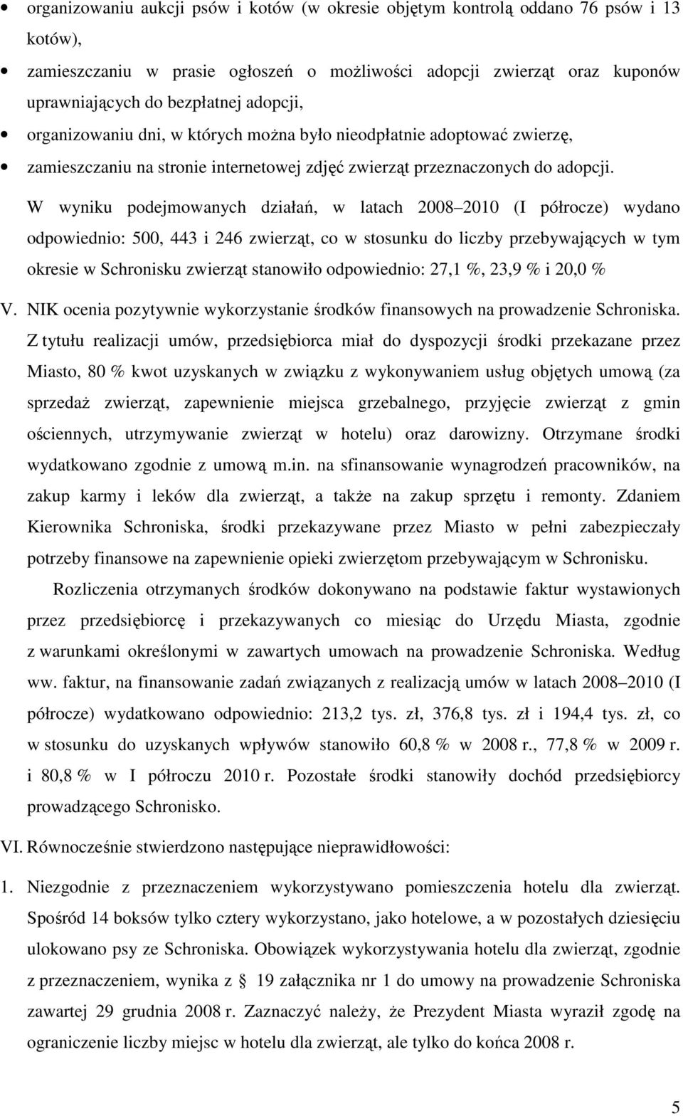 W wyniku podejmowanych działań, w latach 2008 2010 (I półrocze) wydano odpowiednio: 500, 443 i 246 zwierząt, co w stosunku do liczby przebywających w tym okresie w Schronisku zwierząt stanowiło