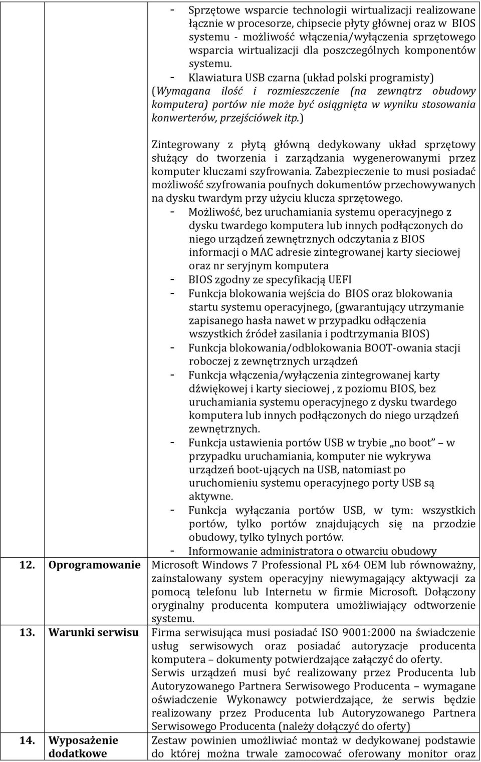 - Klawiatura USB czarna (układ polski programisty) (Wymagana ilość i rozmieszczenie (na zewnątrz obudowy komputera) portów nie może być osiągnięta w wyniku stosowania konwerterów, przejściówek itp.