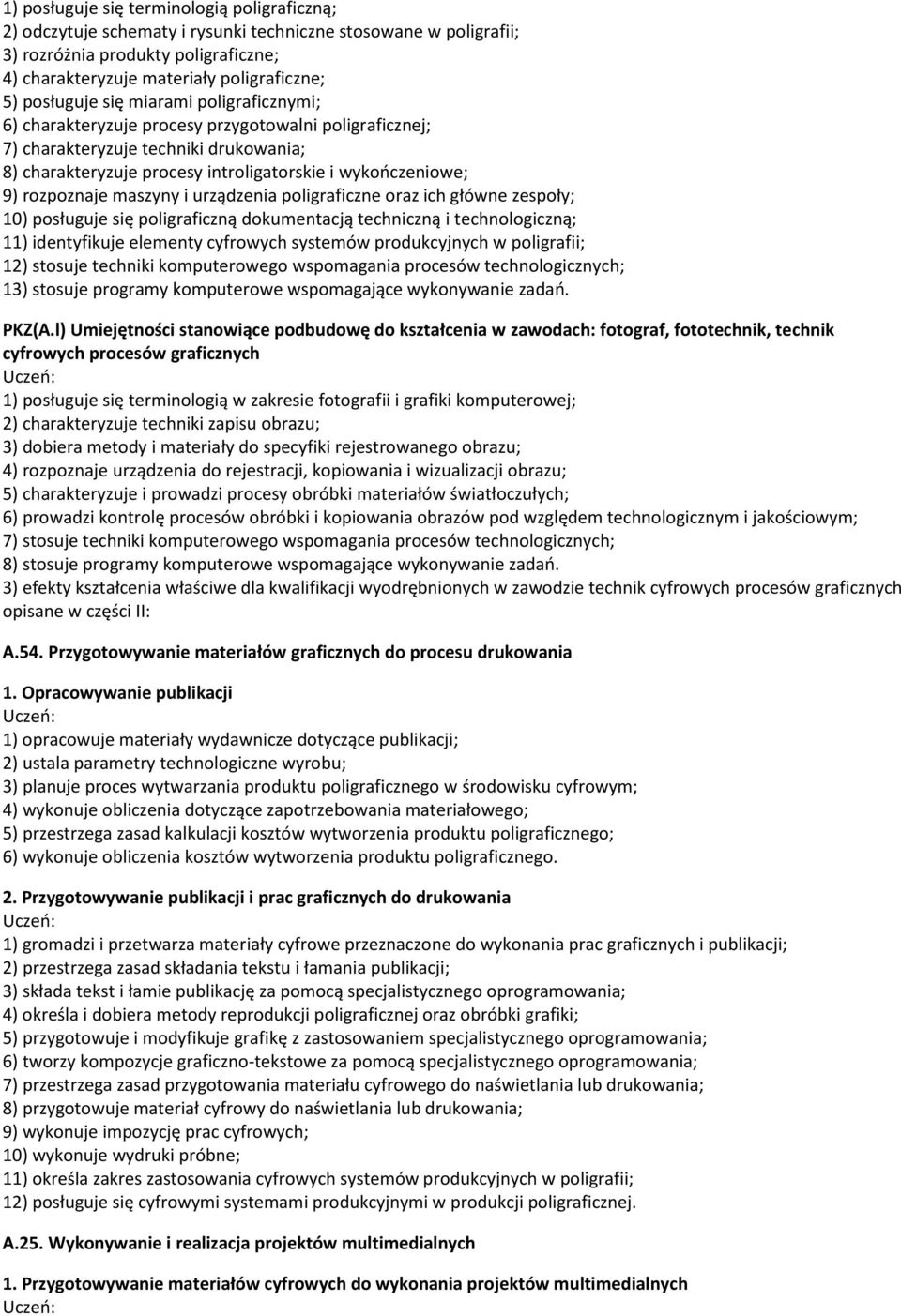 rozpoznaje maszyny i urządzenia poligraficzne oraz ich główne zespoły; 10) posługuje się poligraficzną dokumentacją techniczną i technologiczną; 11) identyfikuje elementy cyfrowych systemów