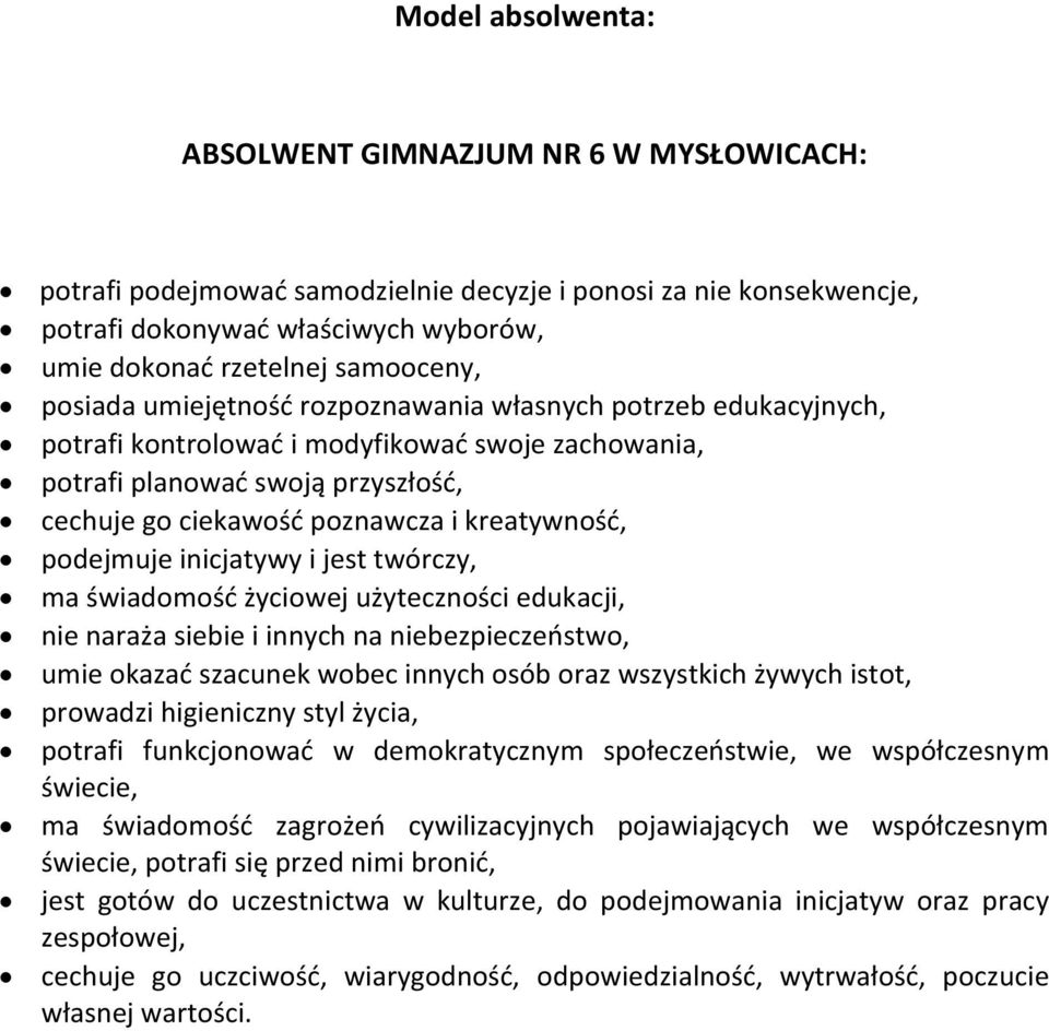 podejmuje inicjatywy i jest twórczy, ma świadomość życiowej użyteczności edukacji, nie naraża siebie i innych na niebezpieczeństwo, umie okazać szacunek wobec innych osób oraz wszystkich żywych