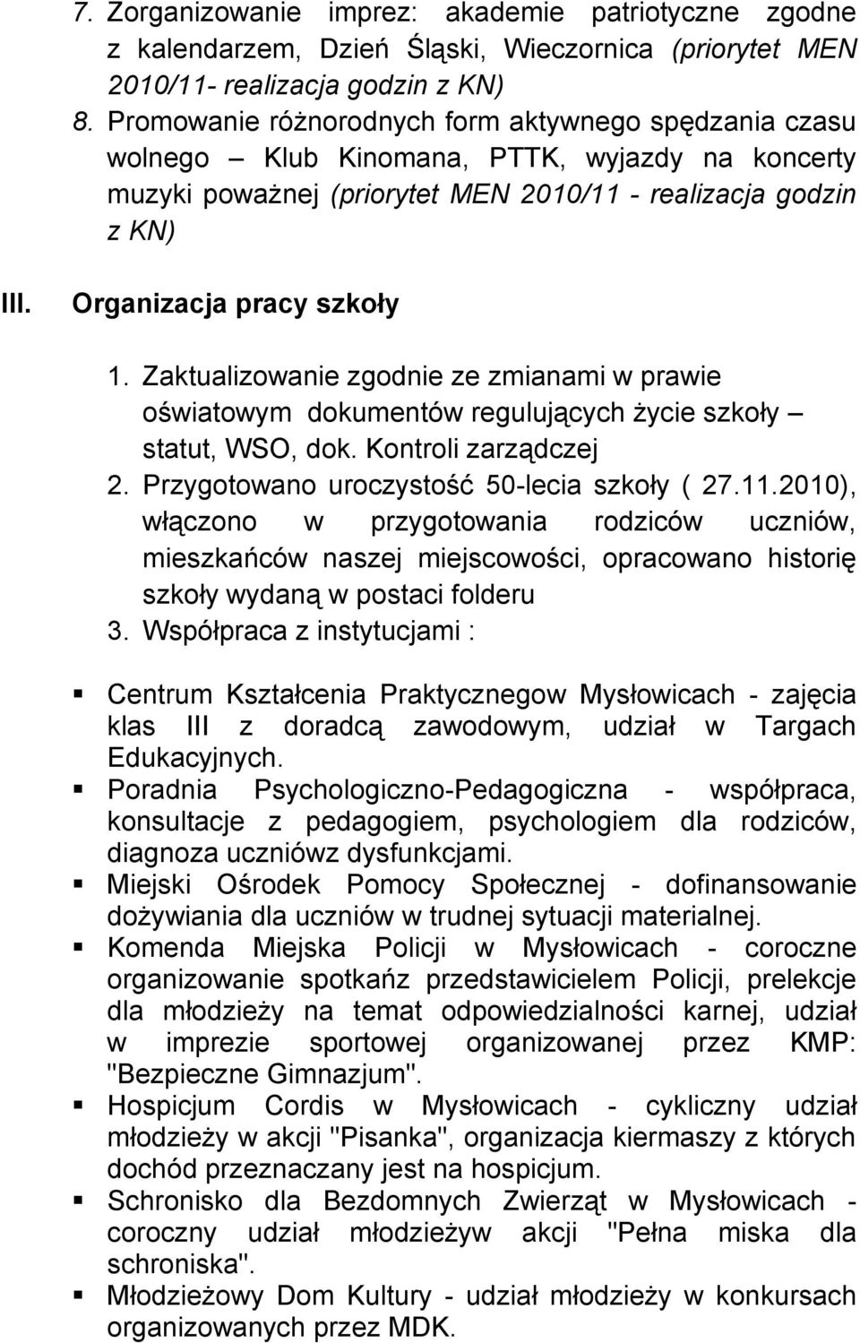 Organizacja pracy szkoły 1. Zaktualizowanie zgodnie ze zmianami w prawie oświatowym dokumentów regulujących życie szkoły statut, WSO, dok. Kontroli zarządczej 2.