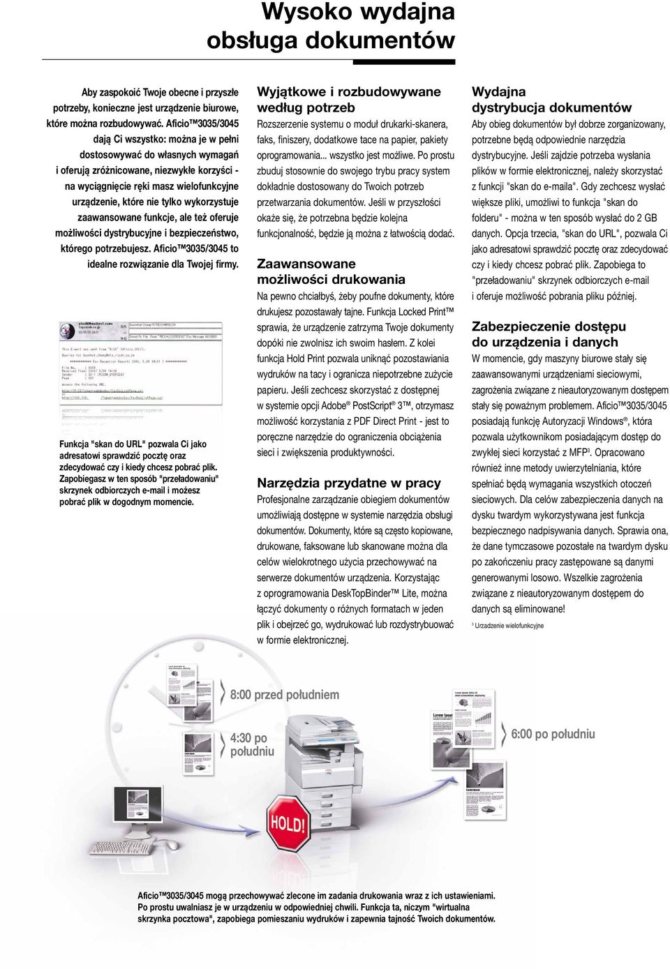 wykorzystuje zaawansowane funkcje, ale też oferuje możliwości dystrybucyjne i bezpieczeństwo, którego potrzebujesz. Aficio 3035/3045 to idealne rozwiązanie dla Twojej firmy.