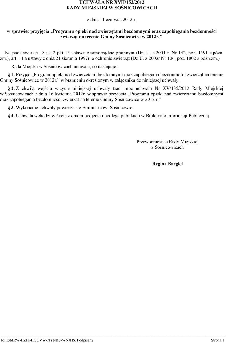 2 pkt 15 ustawy o samorządzie gminnym (Dz. U. z 2001 r. Nr 142, poz. 1591 z późn. zm.), art. 11 a ustawy z dnia 21 sierpnia 1997r. o ochronie zwierząt (Dz.U. z 2003r Nr 106, poz. 1002 z późn.zm.) Rada Miejska w Sośnicowicach uchwala, co następuje: 1.