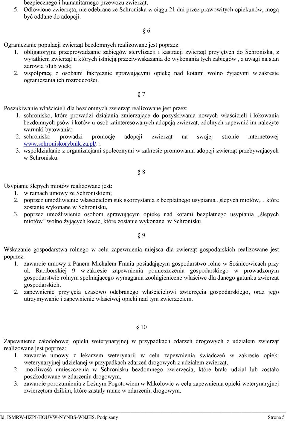 obligatoryjne przeprowadzanie zabiegów sterylizacji i kastracji zwierząt przyjętych do Schroniska, z wyjątkiem zwierząt u których istnieją przeciwwskazania do wykonania tych zabiegów, z uwagi na stan