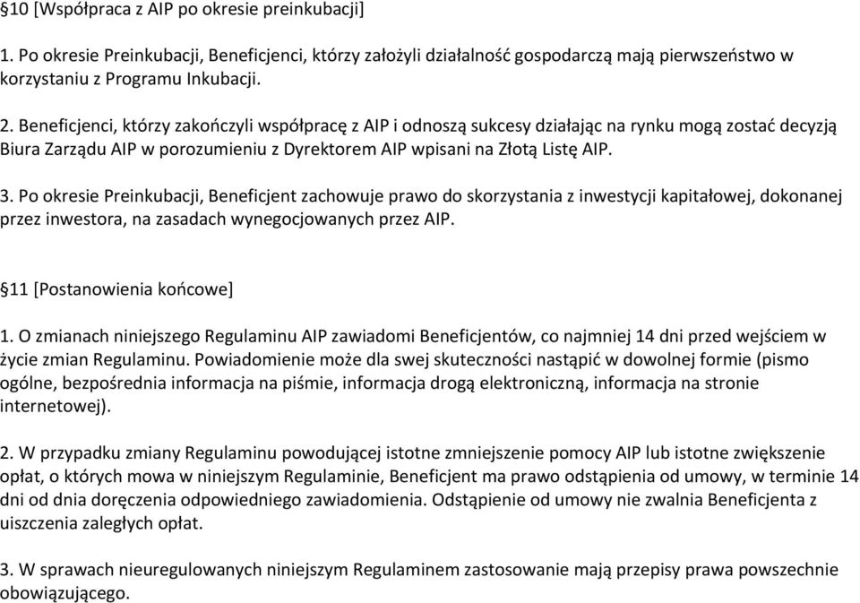 Po okresie Preinkubacji, Beneficjent zachowuje prawo do skorzystania z inwestycji kapitałowej, dokonanej przez inwestora, na zasadach wynegocjowanych przez AIP. 11 [Postanowienia końcowe] 1.