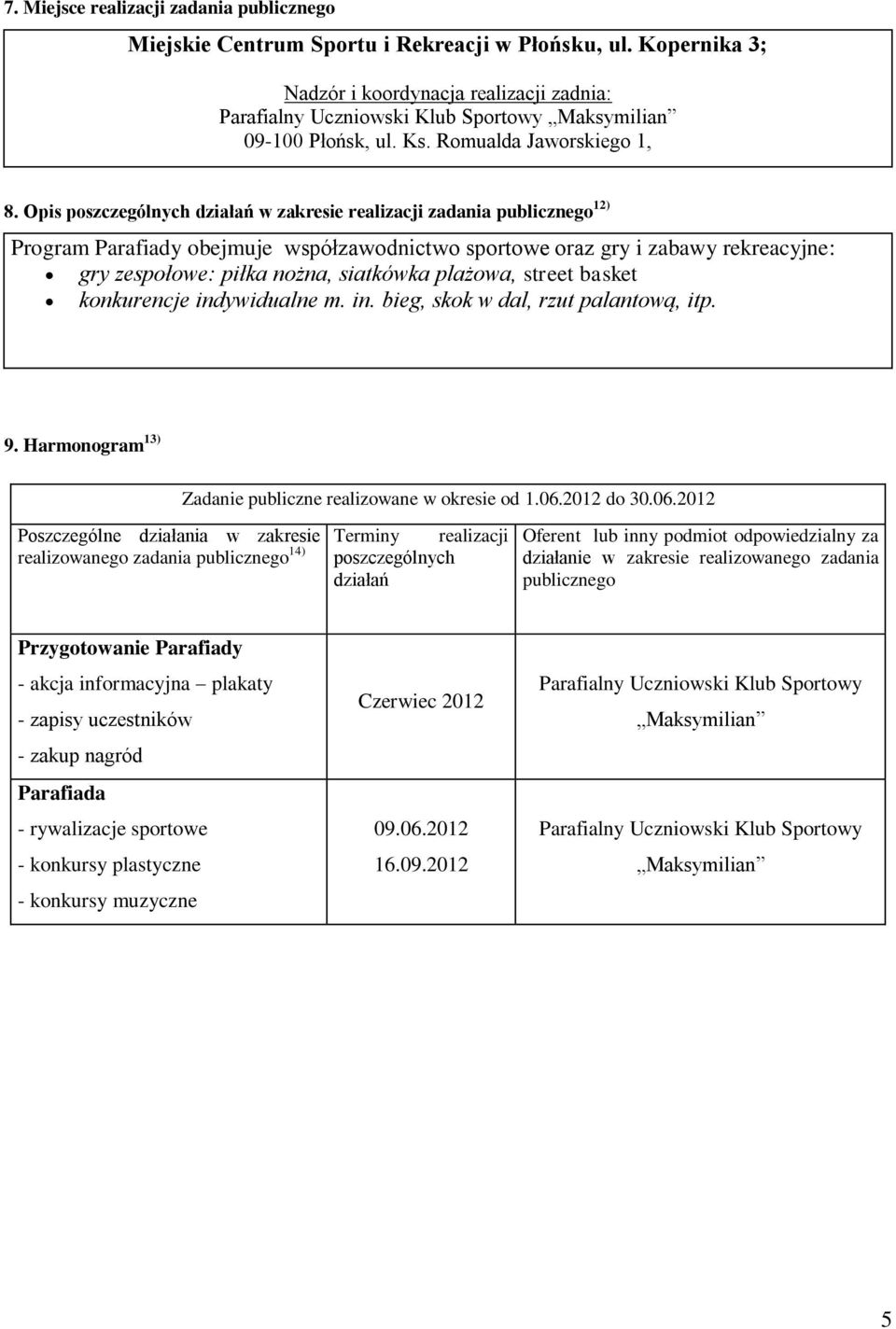 Opis poszczególnych działań w zakresie realizacji zadania publicznego 2) Program Parafiady obejmuje współzawodnictwo sportowe oraz gry i zabawy rekreacyjne: gry zespołowe: piłka nożna, siatkówka