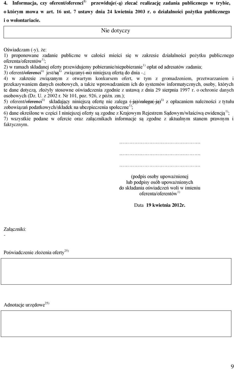 Nie dotyczy Oświadczam (-y), że: ) proponowane zadanie publiczne w całości mieści się w zakresie działalności pożytku publicznego oferenta/oferentów ) ; 2) w ramach składanej oferty przewidujemy